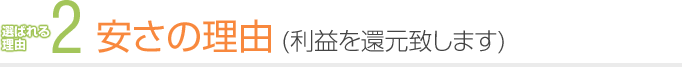 2. 安さの理由(利益を還元致します)